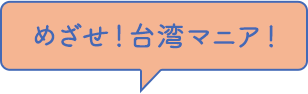 めざせ！台湾マニア！